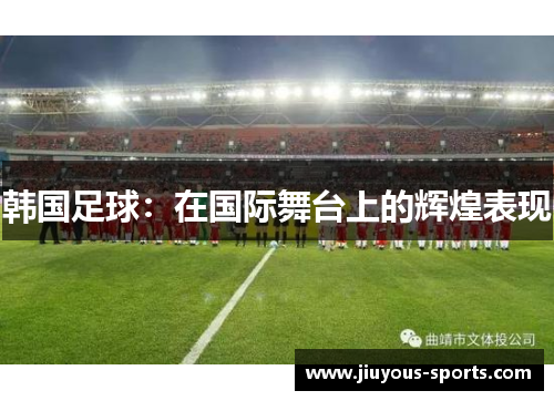 韩国足球：在国际舞台上的辉煌表现